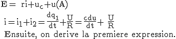 3$\textrm E= ri+u_c+u(A)
 \\ i=i_1+i_2=\frac{dq_1}{dt}+\frac{U}{R}=\frac{cdu}{dt}+ \frac{U}{R}
 \\ Ensuite, on derive la premiere expression.